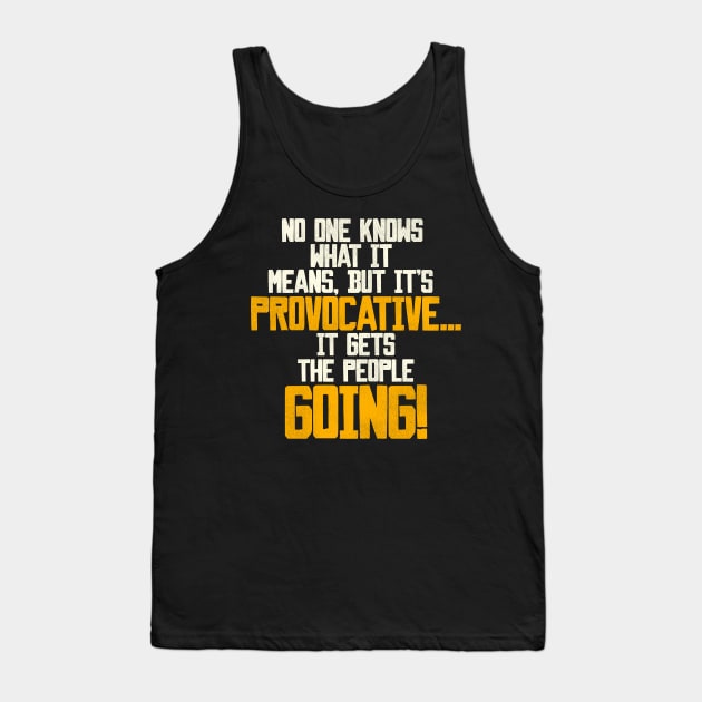 It's Provocative...It Gets the People Going! Tank Top by darklordpug